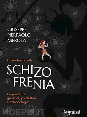 merola giuseppe pierpaolo - il paradosso della schizofrenia. un ponte tra genetica, psichiatria e antropologia