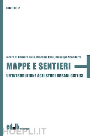 pizzo b. (curatore); pozzi g. (curatore); scandurra g. (curatore) - mappe e sentieri. un'introduzione agli studi urbani critici