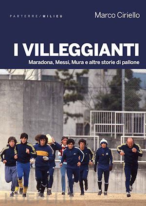 ciriello marco - i villeggianti. maradona, messi, mura e altre storie di pallone