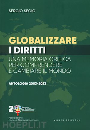 segio sergio - globalizzare i diritti. una memoria critica per comprendere e cambiare il mondo.