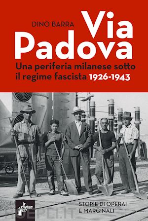 barra dino - via padova. una periferia milanese sotto il regime fascista 1926-1943