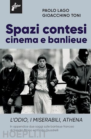 lago paolo; toni gioacchino - spazi contesi. cinema e banlieue - l'odio, i miserabili, athena