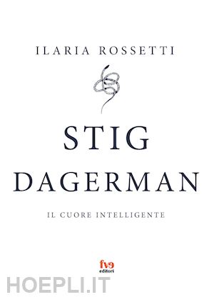 rossetti ilaria - stig dagerman. il cuore intelligente