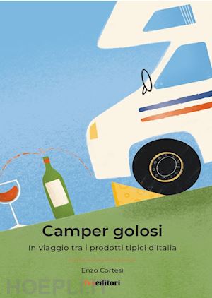 cortesi enzo - camper golosi. in viaggio tra i prodotti tipici d'italia