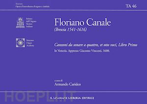 canale floriano; carideo armando (curatore) - canzoni da sonare a quattro et otto voci libro primo. in venezia. appresso giacomo vincenti 1600. ediz. bilingue