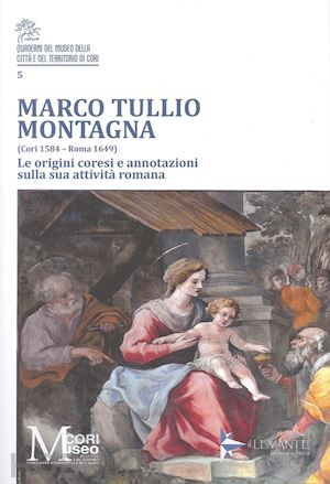 bartomioli alessandra - marco tullio montagna (cori 1584-roma 1649). le origini coresi e annotazioni sulla sua attività romana