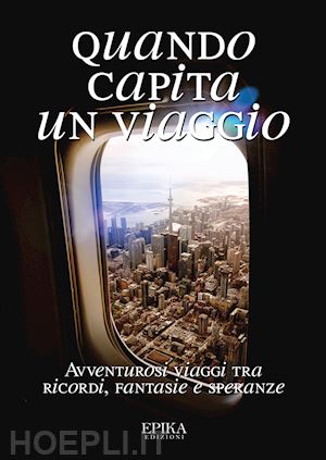  - quando capita un viaggio. avventurosi viaggi tra ricordi, fantasie e speranze