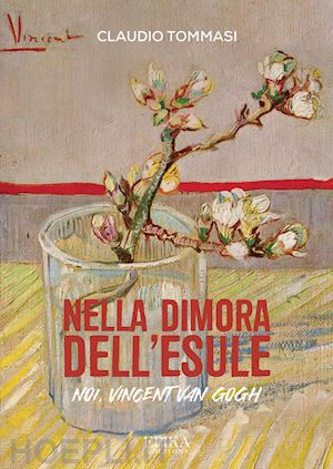 tommasi claudio - nella dimora dell'esule. noi, vincent van gogh