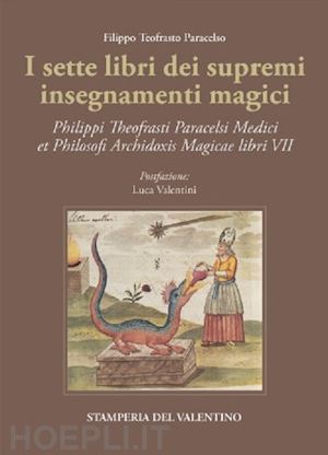 paracelso - i sette libri dei supremi insegnamenti magici. philippi theofrasti paracelsi medici et philosophi archidoxis magicae libri vii