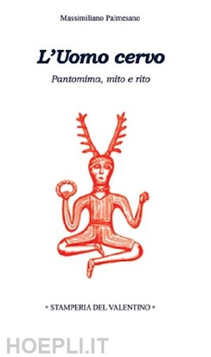 palmesano massimiliano - l'uomo cervo. pantomima, rito e mito