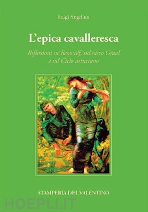 angelino luigi - l'epica cavalleresca. riflessioni su beowulf, sul sacro graal e sul ciclo arturiano