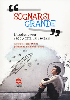 mittino f.(curatore) - sognarsi grande. l'adolescenza raccontata dai ragazzi