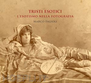 fagioli marco - tristi esotici. l'esotismo nella fotografia. ediz. a colori