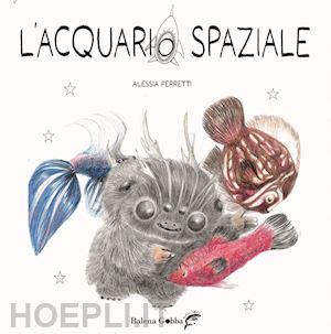 ferretti alessia - acquario spaziale. ediz. illustrata. con tutorial online per realizzare un pesci