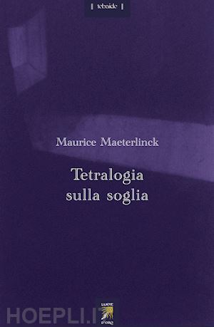 maeterlinck maurice - tetralogia sulla soglia. testo francese a fronte