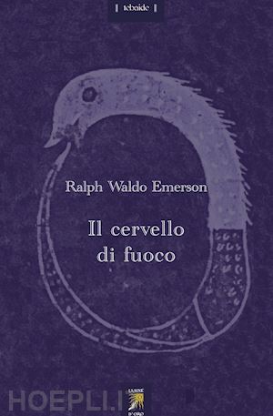 emerson ralph waldo - cervello di fuoco. con un saggio di maurice maeterlinck. testo inglese a fronte