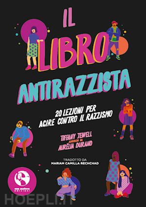 jewell tiffany; colon savino a. (curatore); garcia g. (curatore) - il libro antirazzista. 20 lezioni per agire contro il razzismo