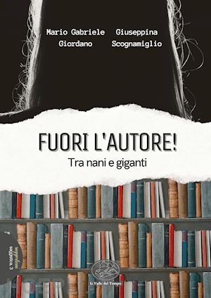 giordano mario gabriele; scognamiglio giuseppina - fuori l'autore! tra nani e giganti