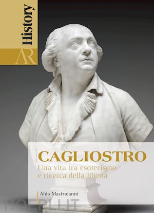 mastroianni aldo - cagliostro. una vita tra esoterismo e ricerca della libertà