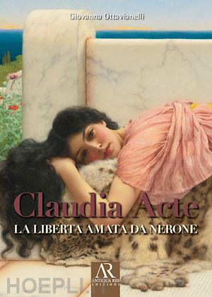 ottavianelli giovanna - claudia acte. la liberta amata da nerone