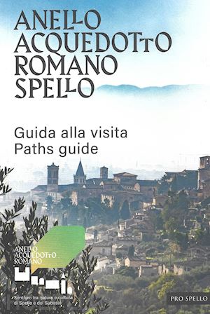 antinucci s.(curatore) - anello acquedotto romano spello. guida alla visita-paths guide