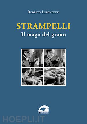 lorenzetti roberto - strampelli. il mago del grano