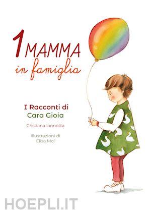 iannotta cristiana - una mamma in famiglia. i racconti di cara gioia