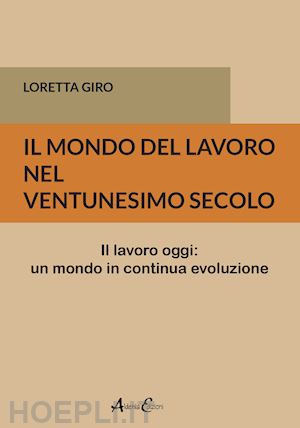 giro loretta - il mondo del lavoro nel ventunesimo secolo. il lavoro oggi: un mondo in continua evoluzione