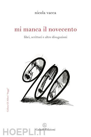 vacca nicola - mi manca il novecento. libri, scrittori e altre divagazioni