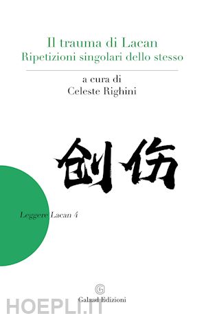 righini c.(curatore) - il trauma di lacan. ripetizioni singolari dello stesso