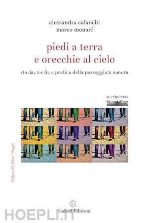 calanchi alessandra; monari marco - piedi a terra e orecchie al cielo. storia, teoria e pratica della passeggiata so