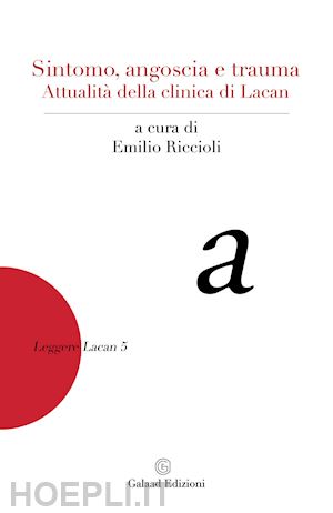 riccioli e.(curatore) - sintomo, angoscia e trauma. attualità della clinica di lacan