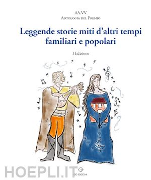 picerno g.(curatore); desideri c.(curatore); fazzi e.(curatore) - leggende, storie, miti d'altri tempi familiari e popolari. antologia del premio