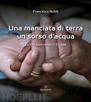 nobili francesca - una manciata di terra un sorso d'acqua. la mia esperienza in etiopia