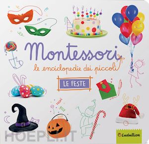 Le Feste. Montessori. Le Enciclopedie Dei Piccoli. Ediz. Illustrata - Le  Feste. Montessori; Le Enciclopedie Dei Piccoli
