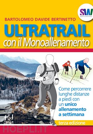 bertinetto bartolomeo davide - ultratrail con il monoallenamento. come percorrere lunghe distanze a piedi con u