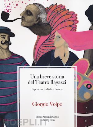 volpe giorgio - una breve storia del teatro ragazzi. esperienze tra italia e francia