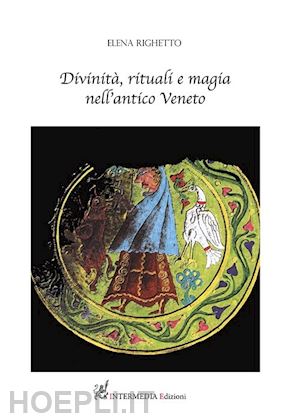 righetto elena - divinita', rituali e magia nell'antico veneto