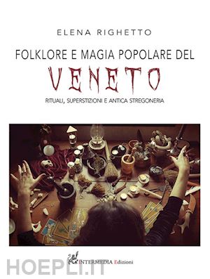 righetto elena - folklore e magia popolare del veneto. rituali, superstizioni e antica stregoneri