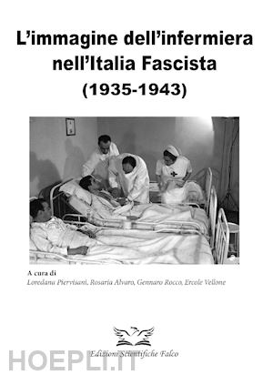 alvaro r. (curatore); piervisani l. (curatore); rocco g. (curatore); vellone e. (curatore) - l'immagine dell' infermiera nell'italia fascista (1935-1943)