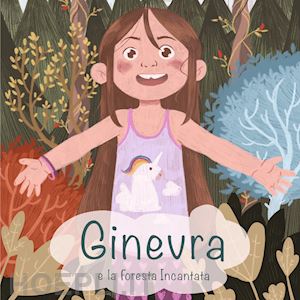 zampieri ginevra; zampieri roberto - ginevra e la foresta incantata. ediz. illustrata