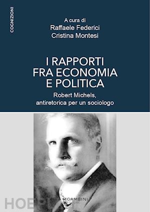 federici raffaele; montesi cristina - rapporti fra economia e politica. robert michels, antiretorica per un sociologo