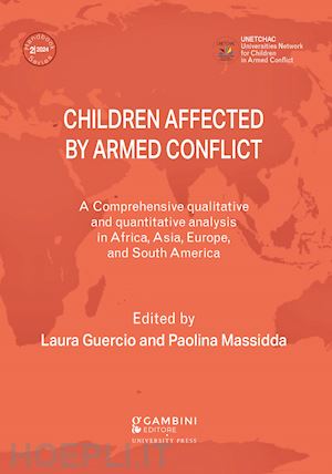 guercio l.(curatore); massidda p.(curatore) - children affected by armed conflict. a comprehensive qualitative and quantitative analysis in selected countries in africa, asia, europe, and south america