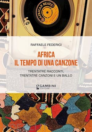 federici raffaele - africa. il tempo di una canzone. trentatré racconti, trentatré canzoni e un ballo