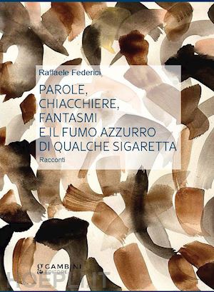 federici raffaele - parole, chiacchiere, fantasmi e il fumo azzurro di qualche sigaretta