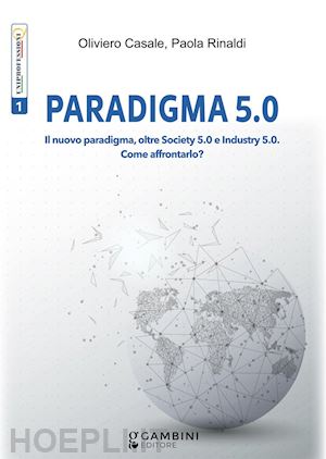 casale oliviero; rinaldi paola - paradigma 5.0. il nuovo paradigma, oltre society 5.0 e industry 5.0. come affrontarlo?