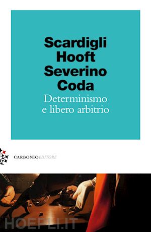 scardigli fabio; hooft gerard 't; severino emanuele; coda piero - determinismo e libero arbitrio