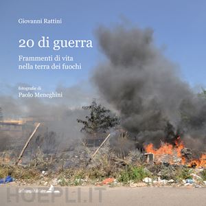 rattini giovanni - 20 di guerra. frammenti di vita nella terra dei fuochi