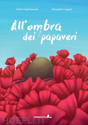 degl'innocenti fulvia - all'ombra dei papaveri. ediz. illustrata