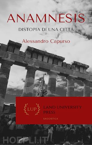 capurso alessandro - anamnesis. distopia di una citta'